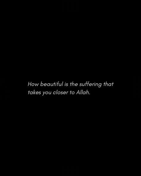 How beautiful is the suffering that takes you closer to Allah. Closer To Allah, Love Allah, Beautiful Quran Verses, How To Love, Allah Quotes, Quran Verses, How Beautiful, Falling In Love, Fall In Love