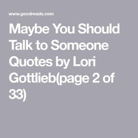 Lori Gottlieb Quotes, Talk To Someone Quotes, Lori Gottlieb, Someone Quotes, Talk To Someone, Flannery O’connor, Social Work, Manners, Feel Better