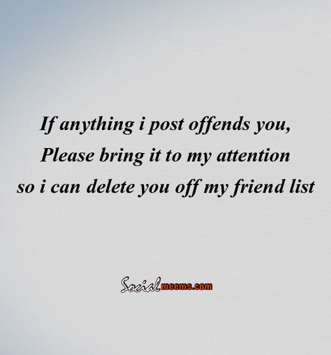 If anything i post offends you, please bring it to my attention, My Posts Are Not About You Quotes, If My Posts Offend You, Inspirational Advice, About You Quotes, Unfollow Me, Friends List, Quote Cards, Advice Quotes, My Posts