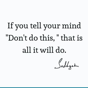 If you tell your mind "Don't do this," that is all it will do.- Sadhguru  #Mind #Tricky #MindTrap #Funny Sadhguru Quotes, Monkey Mind, Mind Quotes, Human Mind, Mindfulness Quotes, Inspirational Quotes Motivation, Meant To Be, Funny Quotes, Motivational Quotes