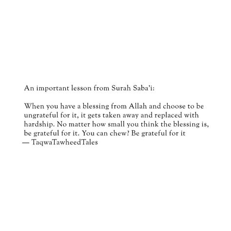 When we fail to appreciate the blessings bestowed upon us by Allah, they can be taken away and replaced with challenges. Even the smallest blessings deserve our gratitude, reminding us to be thankful for every aspect of our lives. Whether it's the ability to chew food or any other seemingly ordinary blessing, acknowledging and being grateful for it invites more blessings into our lives. Let's cultivate a mindset of gratitude and watch how it transforms our perspective and attracts more goodne... Grateful Thankful Blessed Quotes Gratitude, Grateful Thankful Blessed Quotes, Blessed Quotes Thankful, Jannah Instagram, Quran Journaling, Miracles Happen Everyday, Dua Islam, Blessed Night, Grateful Quotes