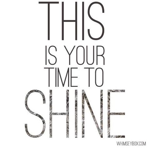 This is your time to shine Time To Shine Quotes, Shine Quotes, Shine Bright Like A Diamond, Word Of The Day, Positive Words, To Shine, Shine Bright, The Words, Great Quotes