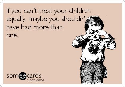 If you can't treat your children equally, maybe you shouldn't have had more than one. Single Season, Belly Laughs, E Card, Intj, Someecards, Grey's Anatomy, Coffee Humor, Three Days, A Train