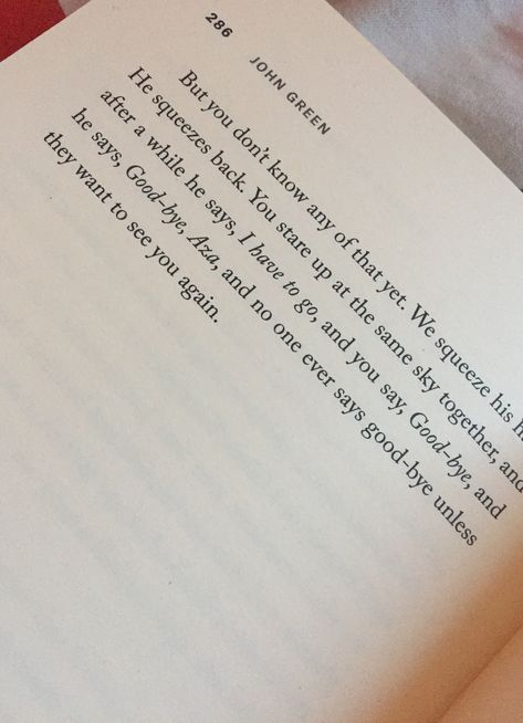 “And no one ever says goodbye unless they want to see you again” Cheesy Love Quotes, John Green Quotes, Down Quotes, John Green Books, Green Quotes, Bookish Stuff, Friends Episodes, Book Board, Favorite Book Quotes