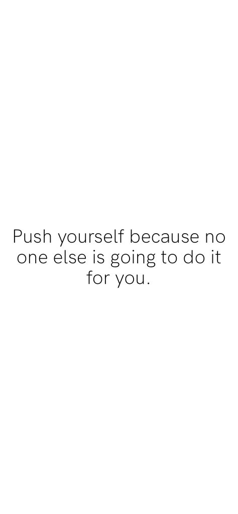 No One Is Going To Do It For You, No One Else Is Going To Do It For You, Nobody Is Going To Save You Get Up, Quotes To Push Yourself, How To Do A Push Up If You Cant, Push Yourself Quotes Motivation, When You Need A Push, Motivational Quotes To Push Yourself, Push Yourself Because No One Else Will