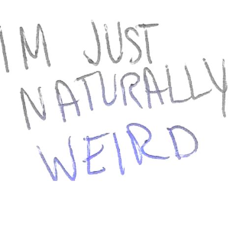 I'm just naturally weird Im Weird, Word Up, Totally Me, Describe Me, Get To Know Me, I Can Relate, Infj, Rhodes, The Words