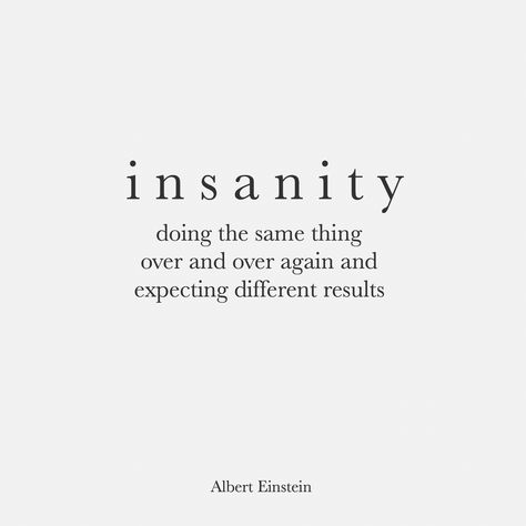 insanity | Albert Einstein. The perfect way to describe me trusting someone. It always ends badly but I still keep trying. Insanity Albert Einstein, Definition Of Insanity Einstein, Insanity Is Doing The Same Thing, Einstein Quotes Inspiration, Insanity Definition, Quotes Einstein, Quotes Albert Einstein, Definition Of Insanity, Albert Einstein Quotes