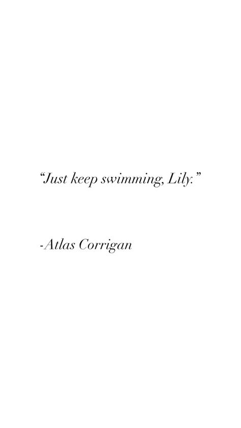 Keep Swimming It Ends With Us, Just Keep Swimming Atlas, It Ends With Us Quotes, Lily Atlas, Atlas Corrigan, Love Book Quotes, Book Tabs, Life Hack Quotes, Romance Books Quotes