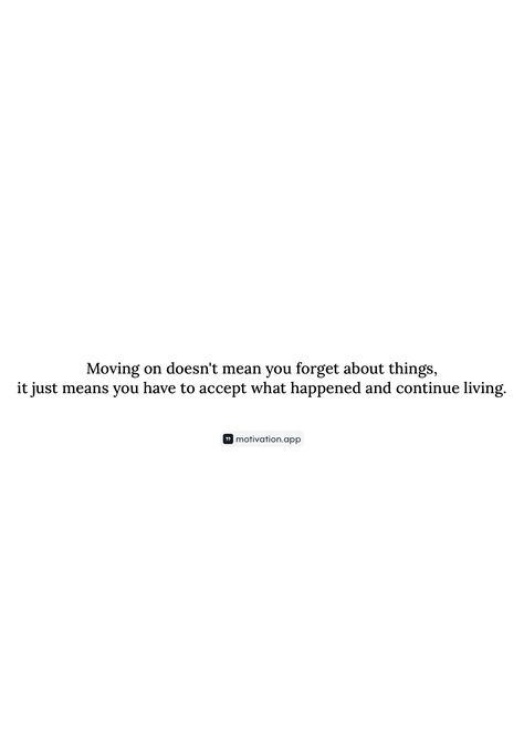 Moving on doesn't mean you forget about things, it just means you have to accept what happened and continue living. From the Motivation app: https://motivation.app/download Just Move On Quotes, Move On Quotes, Motivation App, Moving On, Move On, What Happened, Self Care, Meant To Be, Writing