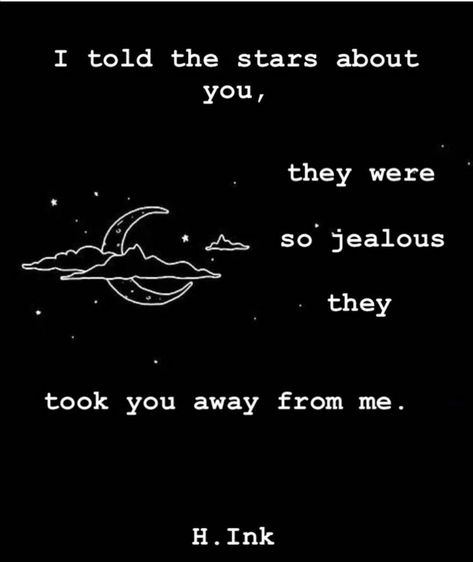 I told the stars about you, they were so jealous they took you away from me. To The People Who Look At The Stars, I Told The Stars About You, You Broke Me, Reading Quotes, Look At The Stars, Tough Times, When You Know, Black Wedding, Amazing Things