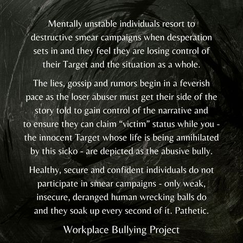 Workplace Bullying Project on LinkedIn: RISE ABOVE - EVERY TIME!

Lies, rumors, gossip, smear campaigns...can… | 23 comments Workplace Bully, Mob Quotes, Smear Campaign, Behavior Quotes, Work Ethics, Look Back In Anger, Manipulative People, Playing The Victim, Presentation Skills