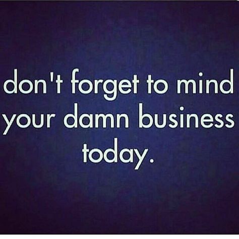 Mind your own business My Business Not Yours Quotes, Minding Your Own Business Quotes Savage, Spiteful Quotes, Own Business Quotes, Mind Your Own Business Quotes, Private Life Quotes, Mind Your Own Business, Silence Quotes, Minding My Own Business