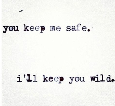 You keep me safe. I'll keep you wild. Keep My Secrets Safe Quotes, Your Secret Is Safe With Me, Ill Keep You Safe You Keep Me Wild, You Keep Me Safe, Safe Relationships Aesthetic, I Feel Safe With You, You Make Me Feel Safe, He Makes Me Feel Safe, Safe Quotes