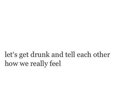 Let's get drunk Lets Get Drunk, Drunk Friends, Get Drunk, Excited To See You, Fun Life, Hashtag Relatable, Snap Quotes, Getting Drunk, Real Quotes