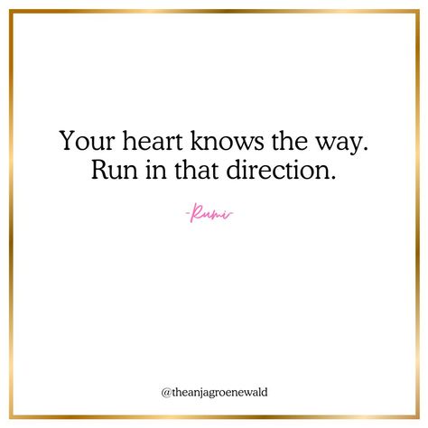 Your heart knows the way. Run in that direction. -Rumi @theanjagroenewald #rumiquotes #trustyourheart #followyourheart #manifest #lawofattraction Your Heart Knows The Way, Transformational Coaching, Rumi Quotes, Follow Your Heart, Rumi, No Way, Law Of Attraction, The Way, Running