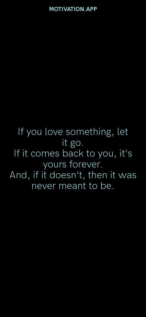 If you love something, let it go. If it comes back to you, it's yours forever. And, if it doesn't, then it was never meant to be. From the Motivation app: https://motivation.app/download If You Really Love Something Let It Go, If You Love Something Let It Go, Heavy Thoughts, Come Back Quotes, Love Comes Back, Letting Go Quotes, Just Let It Go, Motivation App, Meant To Be Yours