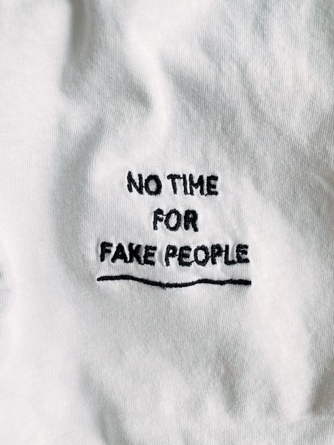 Embroidered words in t shirt “no time for fake people” is such a cute gen z outfit design style. This would also be cool in a photoshop texture overlay artwork No Time For Fake People, Fake People, No Time, Van, White