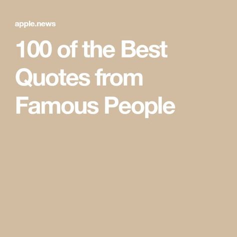 100 of the Best Quotes from Famous People Quotes About Life From Famous People, Famous Quotes To Live By Inspirational, Quotes By Famous People Celebrities, Funny Quotes From Famous People, Famous People Quotes Inspirational, Famous Inspiring Quotes, Short Quotes By Famous People, Inspirational Quotes Celebrities, Famous Inspirational Quotes Positive