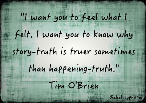 “I want you to feel what I felt. I want you to know why story-truth is truer sometimes than happening-truth.”  ― Tim O'Brien, The Things They Carried The Things They Carried, Favorite Book Quotes, Classic Books, I Want You, The Things, Book Quotes, Want You, Favorite Books, I Want