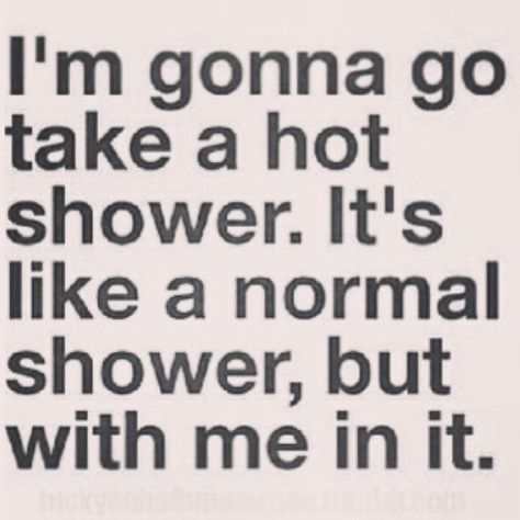 Im gonna go take a hot shower funny lol funny quotes hilarious laughter humor laugh quotes inatagram quotes Motivation Positive, Have A Laugh, E Card, A Quote, Bones Funny, Make Me Happy, The Words, True Stories, Make Me Smile