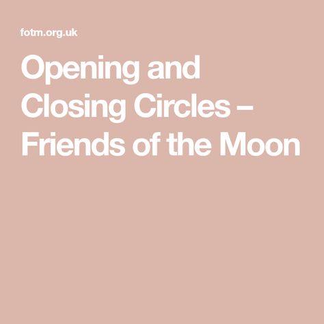 Opening and Closing Circles – Friends of the Moon Closing Circle, Book Of Shadow, Baby Witch, Witchy Woman, The Circle, New Moon, The Moon, Circles, Moon