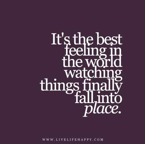 Its-the-best-feeling-in-the-world-watching-things-finally-fall-into-place Live Life Happy Quotes, Happiness Advice, Finally Happy Quotes, Life Happy Quotes, Happy Life Quotes To Live By, Best Feeling In The World, Place Quotes, Live Life Happy, Picture Quote