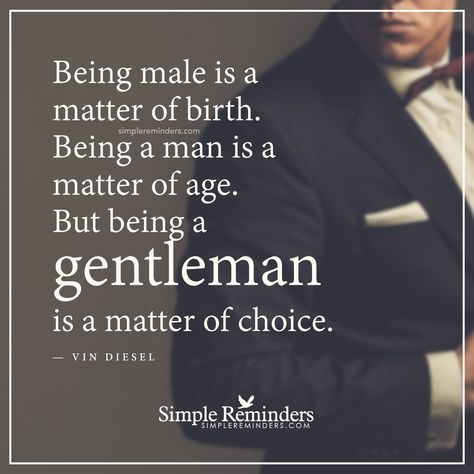 "Being male is a matter of birth. Being a man is a matter of age. But being a gentleman is a matter of choice." — Vin Diesel #SimpleReminders #SRN @BryantMcGill @JenniYoung_ #quote #male #gentleman #choices #respect #men A Gentleman Quotes, Being A Gentleman, Gentlemen Quotes, Being A Man, Ages Of Man, Man Rules, Gentleman Rules, The Notebook Quotes, Mottos To Live By