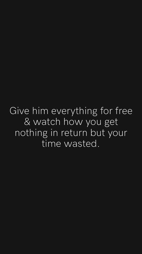 Give Everything Get Nothing Quotes, Time Wasted Quotes Relationships, You Can Never Get Time Back Quotes, Wasted My Time On You Quotes, You Wasted My Time Quotes, Watch Who Claps For You Quotes, Giving Everything And Getting Nothing, You Care Too Much Quotes, Earn Me Quotes If You Want Me