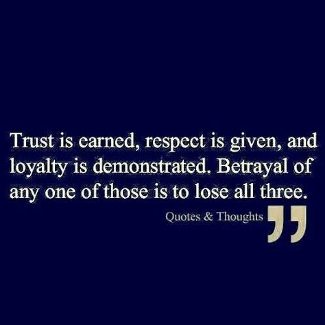 Trust is earned, respect is given, and loyalty is demonstrated. Betrayal of any one of those is to lose all three. Untrustworthy Quotes, Loyalty Quotes, Trust Quotes, Random Thoughts, A Quote, Beautiful Quotes, Meaningful Quotes, Great Quotes, Proverbs