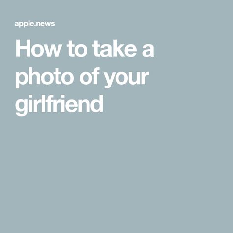 How to take a photo of your girlfriend How To Take Pictures Of Your Girlfriend, How To Show My Girlfriend I Love Her, My First Girlfriend Is A Gal, Me As A Girlfriend Meme, Overprotective Girlfriend Meme, Good Photos, Take A Photo, Take Better Photos, Pictures Of You