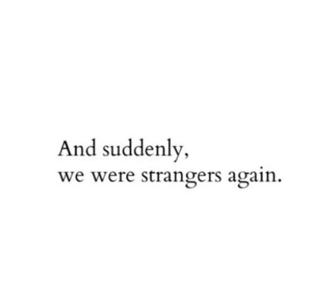 We Went Through All That To Be Strangers, Back To Strangers Quotes, Friends To Strangers, Stranger Quotes, Friends Quotes, Nom Nom, I Am Awesome, Life Quotes, How To Become