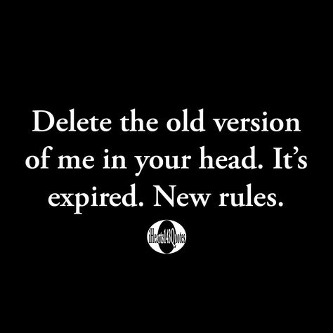 Delete the old version of me in your head. It's expired. New rules -Quotes | iHearts143Quotes - iHearts143Quotes Your A Fan Quote, Old Me New Me Quotes, Old Feelings Quotes, My New Era Quote, Old Me Vs New Me Quotes, Delete The Old Version Of Me Quotes, New Version Of Me Quotes, Version Of Me Quotes, The Old Me Quotes