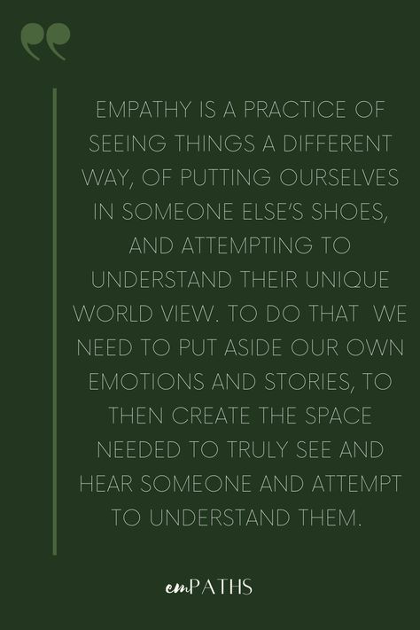 Empathy is a practice of seeing things a different way, of putting ourselves in someone else's shoes, and attempting to understand their unique qorld view. To do that we need to put aside our own emotions and stories, to then create the space needed to truly see and hear someone and attempt to understand them. margiegilland.com/empaths Radical Empathy, How To Show Empathy, Practice Empathy, Human Nature Quotes, Empath Abilities, Empathy Quotes, Understanding Quotes, View Quotes, Highly Sensitive People