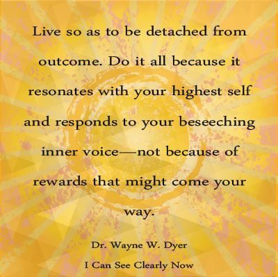 Do it because it resonates with your higher self.... Dr. Wayne W. Dyer Outcome Quotes, Wayne Dryer, Wayne Dyer Quotes, Eye Flower, Dr Wayne Dyer, Inspirational Speeches, Living Simply, Words Matter, Wayne Dyer