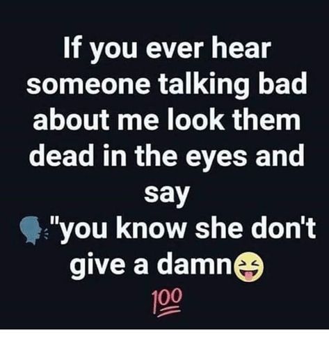 If You Ever Hear Someone Talking Bad About Me Look Them Dead in the Eyes and Say You Know She Don't Give a Damn 100 | Anaconda Meme on ME.ME Talk About Me, Independent Quotes, Talking Behind My Back, Latinas Quotes, Special Love Quotes, Serious Quotes, Behind My Back, Sweet Love Quotes, Feminist Quotes