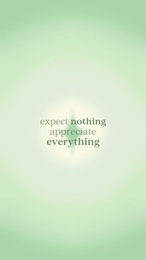 Everything Wallpaper, Expect Nothing Appreciate Everything, Inspirational Lyrics, Appreciate Everything, Green Quotes, Expect Nothing, Self Care Bullet Journal, Mood Wallpaper, Boss Quotes