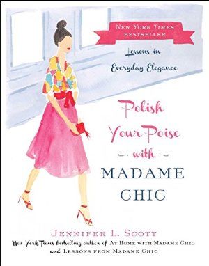 Polish Your Poise with Madame Chic: Lessons in Everyday Elegance Jennifer L Scott, Daily Connoisseur, Madame Chic, Proper Attire, Audrey Tautou, P90x, Rupi Kaur, The New Yorker, Inspirational Books