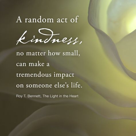 A random act of kindness, no matter how small, can make a tremendous impact on someone else's life. Roy T. Bennett, The Light in the Heart Act Of Kindness Quotes, Random Act, Falling In Love Quotes, Southern Sayings, Kindness Quotes, Friends Quotes Funny, All Quotes, Biblical Quotes, In The Heart