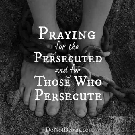 Praying for the Persecuted and for Those Who Persecute