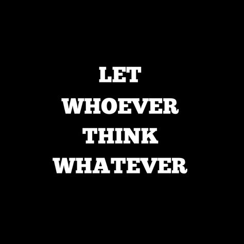 Quote Let Whoever Think Whatever, Let It Be, Black And White, Memes, Quotes, Movie Posters, White, Quick Saves, Black