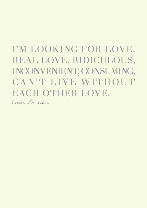 I'm looking for real love, ridiculous, inconvenient, consuming, can't live without each other love- Carrie Bradshaw I Want Real Love, I Want Real, Carrie Bradshaw Quotes, City Quotes, Love Is Real, Carrie Bradshaw, Looking For Love, Real Love, Great Quotes