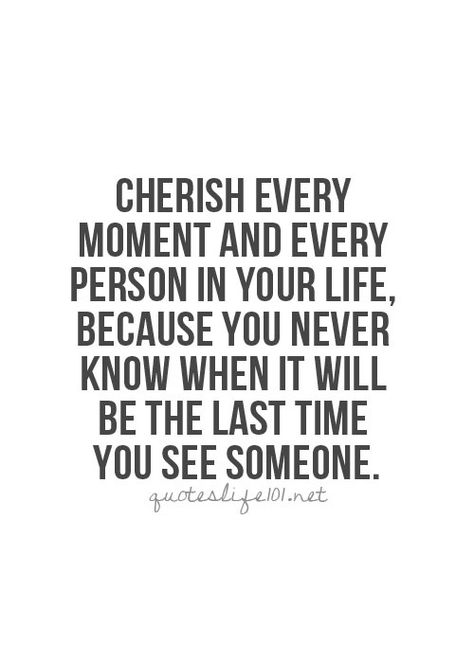 Cherish every moment and every person in your life, because you never know when it will be the last time you see someone. Sonja Morgan, Cute Friendship Quotes, Best Friendship Quotes, Cherish Every Moment, Cute Quotes For Life, Quote Life, Memories Quotes, Time Quotes, Best Friend Quotes