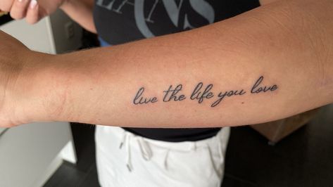 Tattoo ideas - live the life you love The Way Life Goes Tattoo, Love Your Life Tattoo, Live The Life You Love Tattoo Arm, Appreciate Life Tattoo, No Such Thing As A Life Thats Better Than Yours Tattoo, Living Life Tattoos, More Life Tattoo, Have The Time Of Your Life Tattoo, Do What You Love Tattoo