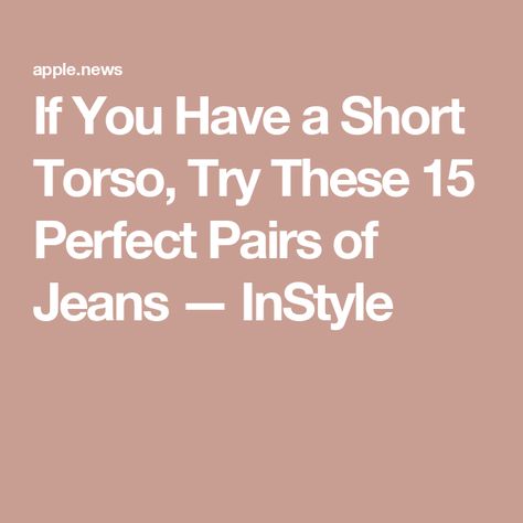 If You Have a Short Torso, Try These 15 Perfect Pairs of Jeans — InStyle Short Torso Jeans, Pants For Short Torso, Jeans For Short Waisted Women, How To Dress A Short Torso, Jeans For Short Torso, Cheap Classic Short Length Jeans, Jeans For Short Height Women, Long Legs Short Torso Outfits, Jeans For Short Women Body Types