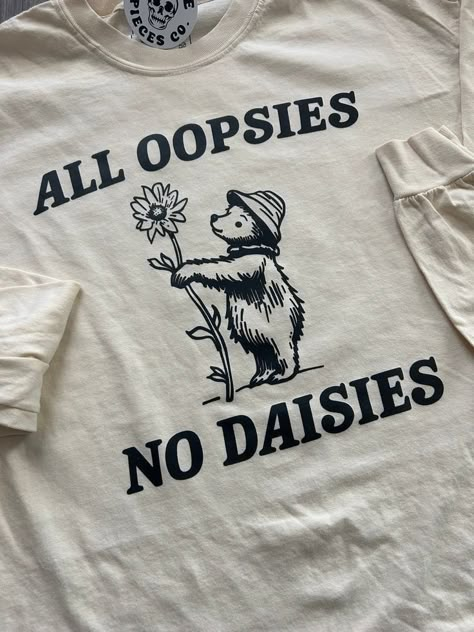 All Oopsies No Daisies Tshirt  Shirt Outfit Ideas  Shirt Design Ideas  Most Popular Easy 30 day return policy Funny Shirts Cricut, All Oopsies No Daisies, Nature T-shirt, Cricket Sweatshirt Ideas, Cute Shirt Designs Aesthetic, Fun Tshirt Designs, Cute Shirt Ideas Vinyl, Funny Cricut Shirts, Funny T-shirts