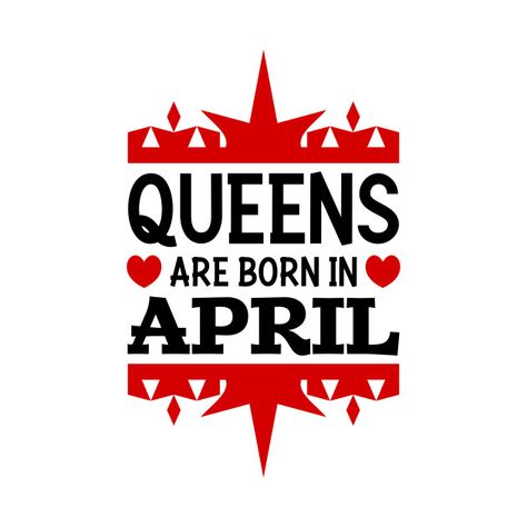 Queens are born in April - Queens Are Born In April - T-Shirt | TeePublic Born In March Quotes, Queens Are Born In June, Queens Are Born In March, April Quotes, 20 Birthday, Born In March, Born In June, Girl Sleepover, July Born