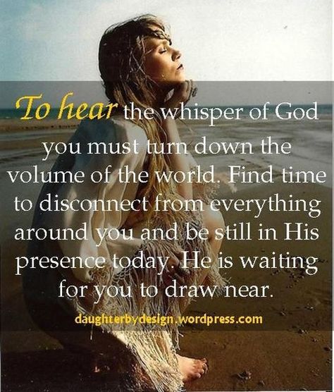 To hear the whisper of God you must turn down the volume of the world. Find time to disconnect from everything around you and be still in His presence today. He is waiting for you to draw near. What I Like About You, Beautiful Thoughts, A Course In Miracles, We Are The World, Amazing Grace, Spiritual Inspiration, Verse Quotes, Quotes About God, A Quote