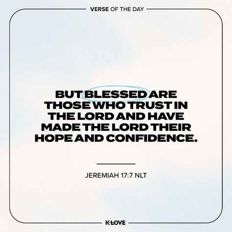 K-LOVE's Verse of the Day. But blessed are those who trust in the LORD and have made the LORD their hope and confidence. Jeremiah 17:7 NLT. Jeremiah 17 7, Have A Blessed Sunday, Bible Verse Of The Day, Verses About Love, Blessed Sunday, Blessed Are Those, Overcome The World, Trust In The Lord, Brothers And Sisters