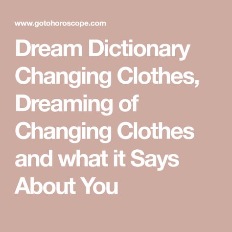 Dream Dictionary Changing Clothes, Dreaming of Changing Clothes and what it Says About You Meaning Of Dreams, Changing Clothes, Dream Dictionary, Dream Meaning, Scorpio Horoscope, Aries Horoscope, The Ego, Leo Horoscope, Libra Horoscope