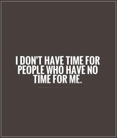 I Don't Have Time For People Who Have No Time For Me life quotes quotes quote tumblr life quotes and sayings Challenging Times Quotes, Old Times Quotes, Turn Back Time Quotes, Vacation Time Quotes, Dont Waste Time Quotes, Happy Times Quotes, Gym Time Quotes, Make Time Quotes, Fun Times Quotes